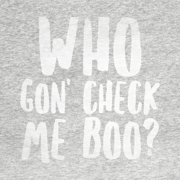 Who Gon' Check Me Boo? by mivpiv